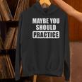 Maybe You Should Practice Music Teacher Band Director Women's Hoodie, gift for family, gift for coworker