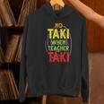 No Taki When Teacher Taki Education Classroom Teacher Women's Hoodie, gift for family, gift for coworker No Taki When Teacher Taki Education Classroom Teacher Women's Hoodie, gift for family, gift for coworker