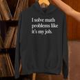 I Solve Math Problems Like It's My Job Math Teacher Women's Hoodie, gift for family, gift for coworker I Solve Math Problems Like It's My Job Math Teacher Women's Hoodie, gift for family, gift for coworker