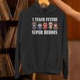 I Teach Future Superheroes Last Day Back To School Teacher Women's Hoodie, Future Teacher Hoodies, gift for family, gift for coworker I Teach Future Superheroes Last Day Back To School Teacher Women's Hoodie, Future Teacher Hoodies, gift for family, gift for coworker