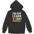 You Gon' Learn Today First Day Of School Teacher Men Women Kids Women's Hoodie, novelty gifts, funny gifts You Gon' Learn Today First Day Of School Teacher Men Women Kids Women's Hoodie, novelty gifts, funny gifts