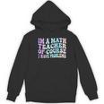 Math Teacher Im a Math Teacher Of Course I Have Problems Women's Hoodie, novelty gifts, funny gifts Math Teacher Im a Math Teacher Of Course I Have Problems Women's Hoodie, novelty gifts, funny gifts