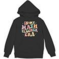 In My Math Teacher Era Retro Back To School Groovy Teacher Men Women Women's Hoodie, novelty gifts, funny gifts