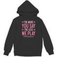 The More You Say The Less We Play PE Teacher Women's Hoodie, novelty gifts, funny gifts The More You Say The Less We Play PE Teacher Women's Hoodie, novelty gifts, funny gifts