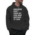 Dinosaurs Didn't Learn Art Art Teacher Men Hoodie, trending gift