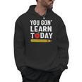 You Gon' Learn Today First Day Of School Teacher Men Women Kids Men Hoodie, trending gift