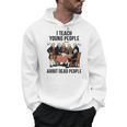 I Teach Young People About Dead-People History Teachers Men Hoodie, History Teacher Gifts, trending gift I Teach Young People About Dead-People History Teachers Men Hoodie, History Teacher Gifts, trending gift