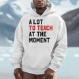 Quote A Lot To Teach At The Moment Teacher Women Men Hoodie, funny design