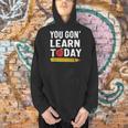 You Gon' Learn Today First Day Of School Teacher Men Women Kids Men Hoodie, gift for family, gift for coworker