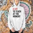 A Lot To Teach At The Moment Women's Teacher Tee Men Hoodie, gift for family, gift for coworker A Lot To Teach At The Moment Women's Teacher Tee Men Hoodie, gift for family, gift for coworker