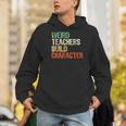 Weird Teachers Build Character Teacher Appreciation Week Day Men Hoodie, funny gift