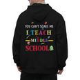 You Can't Scare Me I Teach Middle School Teacher For Men Women Men's Hoodie Back Print, trending gift You Can't Scare Me I Teach Middle School Teacher For Men Women Men's Hoodie Back Print, trending gift