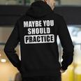 Maybe You Should Practice Music Teacher Band Director Men's Hoodie Back Print, funny gift