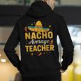 Nacho Average Teacher Cinco De Mayo Teacher Fiesta Men's Hoodie Back Print, funny gift Nacho Average Teacher Cinco De Mayo Teacher Fiesta Men's Hoodie Back Print, funny gift