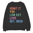 Admit It You Low Key Love Art Bruh Artist Art Teacher Unisex Sweatshirt, trending gift Admit It You Low Key Love Art Bruh Artist Art Teacher Unisex Sweatshirt, trending gift