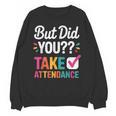 But Did You Take Attendance Teacher Back To School Unisex Sweatshirt, trending gift But Did You Take Attendance Teacher Back To School Unisex Sweatshirt, trending gift