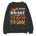 My Broom Broke So Now I Teach 5th Grade Halloween Teacher Unisex Sweatshirt, trending gift