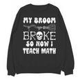 My Broom Broke So Now I Teach Math Halloween Teacher Costume For Men Women Unisex Sweatshirt, trending gift