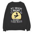 My Broom Broke So Now I Teach Math Teacher Halloween Costume For Men Women Unisex Sweatshirt, trending gift