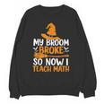 My Broom Broke So Now I Teach Math Teacher Halloween Unisex Sweatshirt, trending gift