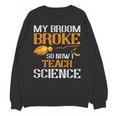 My Broom Broke So Now I Teach Science Teacher Halloween Unisex Sweatshirt, Science Teacher Gifts, trending gift