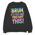 Bruh It's Test Day You Got This Funny Teacher Unisex Sweatshirt, trending gift Bruh It's Test Day You Got This Funny Teacher Unisex Sweatshirt, trending gift