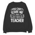You Can't Scare Me I'm A Retired Teacher Ex-Teacher Teaching Unisex Sweatshirt, trending gift You Can't Scare Me I'm A Retired Teacher Ex-Teacher Teaching Unisex Sweatshirt, trending gift