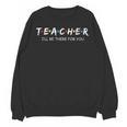 Cute Trendy Teacher Shirt I'Ll Be There For You Unisex Sweatshirt, trending gift