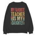 Dad My Favorite Teacher Is My Daughter Proud Daddy Unisex Sweatshirt, trending gift