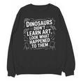 Dinosaurs Didn't Learn Art Artist Teacher Typography Unisex Sweatshirt, trending gift Dinosaurs Didn't Learn Art Artist Teacher Typography Unisex Sweatshirt, trending gift