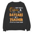 I Don't Need A Costume I'm A Daycare Teacher Halloween Women Unisex Sweatshirt, trending gift I Don't Need A Costume I'm A Daycare Teacher Halloween Women Unisex Sweatshirt, trending gift