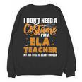 I Don't Need A Costume I'm A ELA Teacher Halloween Unisex Sweatshirt, trending gift I Don't Need A Costume I'm A ELA Teacher Halloween Unisex Sweatshirt, trending gift