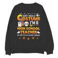 I Don't Need A Costume I'm A High School Teacher Halloween Unisex Sweatshirt, trending gift