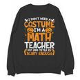I Don't Need A Costume I'm Math Teacher Costume Halloween Unisex Sweatshirt, trending gift