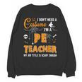 I Don't Need A Costume I'm A Pe Teacher Halloween Men Women Unisex Sweatshirt, Pe Teacher Gifts, trending gift I Don't Need A Costume I'm A Pe Teacher Halloween Men Women Unisex Sweatshirt, Pe Teacher Gifts, trending gift