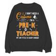 I Don't Need A Costume I'm A Pre-K Teacher Halloween Men Women Unisex Sweatshirt, trending gift I Don't Need A Costume I'm A Pre-K Teacher Halloween Men Women Unisex Sweatshirt, trending gift
