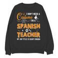 I Don't Need A Costume I'm A Spanish Teacher Halloween Men Women Unisex Sweatshirt, trending gift I Don't Need A Costume I'm A Spanish Teacher Halloween Men Women Unisex Sweatshirt, trending gift