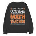 I Don’t Need a Costume Middle School Math Teacher Halloween Unisex Sweatshirt, trending gift I Don’t Need a Costume Middle School Math Teacher Halloween Unisex Sweatshirt, trending gift