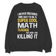 I Never Dreamed One Day I'd Be A Cool Math Teacher Unisex Sweatshirt, trending gift I Never Dreamed One Day I'd Be A Cool Math Teacher Unisex Sweatshirt, trending gift