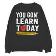 You Gon' Learn Today First Day Of School Teacher Men Women Kids Unisex Sweatshirt, trending gift You Gon' Learn Today First Day Of School Teacher Men Women Kids Unisex Sweatshirt, trending gift