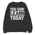 You Gon Learn Today Teacher Teaching Unisex Sweatshirt, trending gift