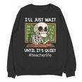 I'Ll Just Wait Until It's Quiet Sarcastic Teacher Unisex Sweatshirt, trending gift