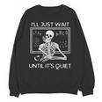 I'Ll Just Wait Until It's Quiet Teacher Meme Skeleton For Men Women Unisex Sweatshirt, trending gift I'Ll Just Wait Until It's Quiet Teacher Meme Skeleton For Men Women Unisex Sweatshirt, trending gift