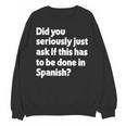 Did You Just Ask If This Has To Be Done In Spanish Teacher Unisex Sweatshirt, trending gift Did You Just Ask If This Has To Be Done In Spanish Teacher Unisex Sweatshirt, trending gift