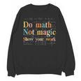 Do Math Not Magic Show Your Work Maths Teacher Student Unisex Sweatshirt, trending gift Do Math Not Magic Show Your Work Maths Teacher Student Unisex Sweatshirt, trending gift