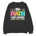 Do Math Not Magic Show Your Work Math Teacher Unisex Sweatshirt, trending gift Do Math Not Magic Show Your Work Math Teacher Unisex Sweatshirt, trending gift