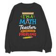 Math Teacher I Am A Math Teacher Of Course I Have Problems Unisex Sweatshirt, trending gift Math Teacher I Am A Math Teacher Of Course I Have Problems Unisex Sweatshirt, trending gift
