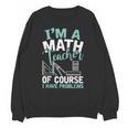 Im A Math Teacher Of Course I Have Problems Teacher Unisex Sweatshirt, trending gift Im A Math Teacher Of Course I Have Problems Teacher Unisex Sweatshirt, trending gift
