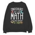 Math Teacher Dinosaurs Didn't Learn Math Mathematics Unisex Sweatshirt, trending gift
