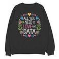 All You Need Is Love And Data Teacher Valentine's Day Unisex Sweatshirt, trending gift